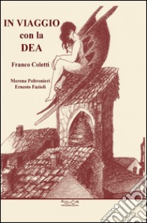 In viaggio con la dea libro di Poltronieri Morena; Fazioli Ernesto; Coletti Franco