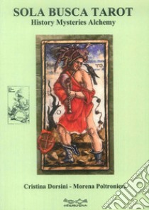 Sola Busca Tarot. History mysteries alchemy libro di Dorsini Cristina; Poltronieri Morena