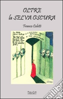 Oltre la selva oscura. Ediz. illustrata libro di Coletti Franco