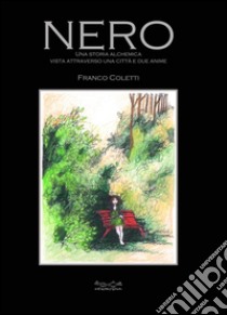 Nero. Una storia alchemica vista attraverso una città e due anime libro di Coletti Franco