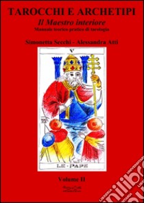 Tarocchi e archetipi. Manuale teorico pratico di tarologia. Vol. 2: Il maestro interiore libro di Secchi Simonetta; Atti Alessandra