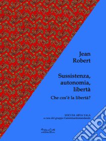 Sussistenza, autonomia, libertà. Che cos'è la libertà? libro di Robert Jean