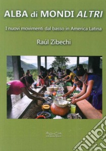 Alba di mondi altri. I nuovi movimenti dal basso in America Latina libro di Zibechi Raúl