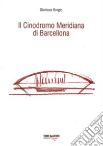 Il Cinodromo Meridiana di Barcellona libro di Burgio Gianluca