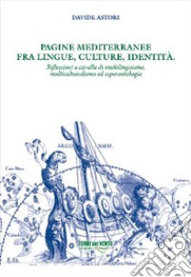 Pagine mediterranee fra lingue, culture, identità libro di Astori Davide