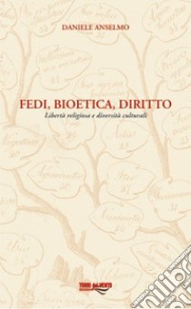 Fedi, bioetica, diritto. Libertà religiosa e diversità culturale libro di Anselmo Daniele