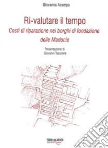 Ri-Valutare il tempo. Costi di riparazione nei borghi di fondazione delle Madonie libro di Acampa Giovanna