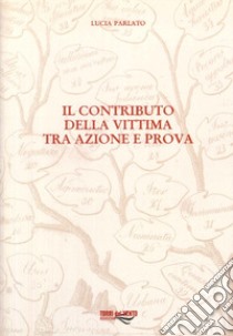 Il contributo della vittima tra azione e prova libro di Parlato Lucia