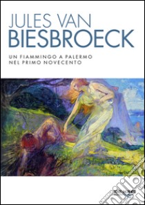 Jules van Biesbroeck. Un fiammingo a Palermo nel primo Novecento. Ediz. illustrata libro di Barbera G. (cur.)