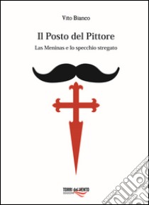 Il posto del pittore. Las meninas e lo specchio stregato libro di Bianco Vito