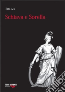 Schiava e sorella libro di Alù Rita