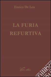 La furia refurtiva libro di De Lea Enrico