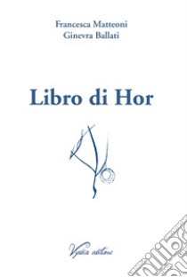 Libro di Hor libro di Matteoni Francesca; Ballati Ginevra