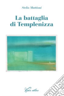 La battaglia di Templenizza libro di Mattioni Stelio