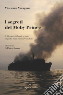 I segreti del Moby Prince. A 30 anni dalla più grande tragedia civile del mare in Italia libro di Varagona Vincenzo