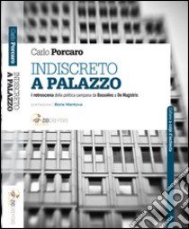 Indiscreto a palazzo. I retroscena della politica campana da Bassolino a De Magistris libro di Porcaro Carlo