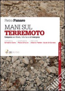 Mani sul terremoto. Campania anni ottanta, l'altra faccia dell'emergenza libro di Funaro Pietro