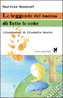 Le leggende del nonno di tutte le cose. Ediz. illustrata libro di Rosencof Mauricio