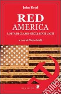 Red America. Lotta di classe negli Stati Uniti libro di Reed John; Maffi M. (cur.)