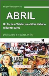 Abril. Da Perón a Videla: un editore italiano a Buenos Aires libro di Scarzanella Eugenia