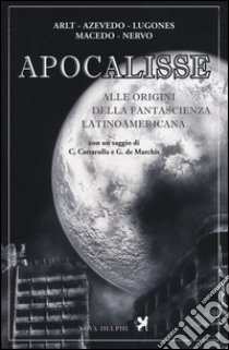 Apocalisse. Alle origini della fantascienza latinoamericana libro di Arlt Roberto; Azevedo Aluísio; Nervo Amado