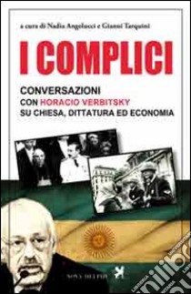 I complici. Conversazioni con Horacio Verbitsky su chiesa, dittatura ed economia libro di Verbitsky Horacio; Angelucci N. (cur.); Tarquini G. (cur.)