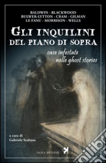 Gli inquilini del piano di sopra. Case infestate nelle ghost stories libro di Scalessa Gabriele (cur.)