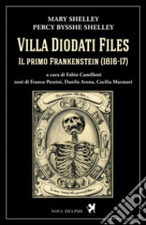 Villa Diodati Files. Il primo Frankenstein (1816-17). Ediz. critica libro di Shelley Mary; Shelley Percy Bysshe; Camilletti F. (cur.)