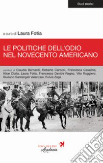 Le politiche dell'odio nel Novecento americano libro di Fotia L. (cur.)