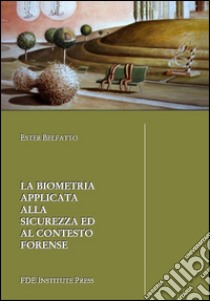 La biometria applicata alla sicurezza ed al contesto forense libro di Belfatto Ester