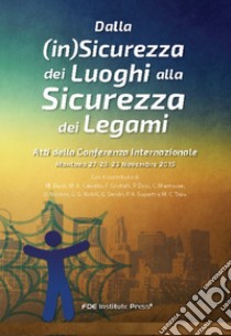 Dalla (in)sicurezza dei luoghi alla sicurezza dei legami. Atti della Conferenza internazionale (Mantova, 26-28 novembre 2015) libro