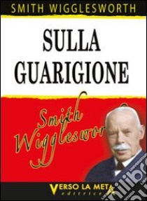 Sulla guarigione libro di Wigglesworth Smith