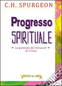 Progresso spirituale. La potenza dei miracoli di Cristo libro di Spurgeon Charles Haddon