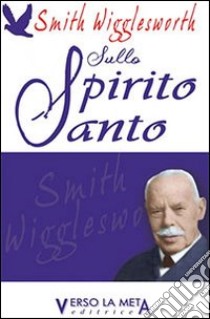 Sullo Spirito Santo libro di Wigglesworth Smith