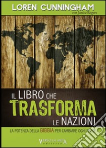 Il libro che trasforma le nazioni. La potenza della Bibbia per cambiare ogni Paese libro di Cunningham Loren