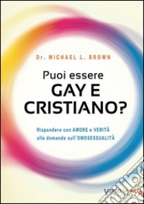 Puoi essere gay e cristiano. Rispondere con amore e verità alle domande sull'omosessualità libro di Brown Michael L.