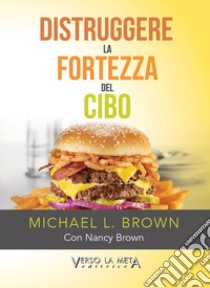 Distruggere la fortezza del cibo libro di Brown Michael L.; Brown Nancy