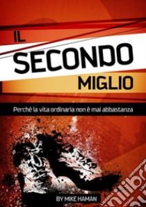 Il secondo miglio. Perché la vita ordinaria non è mai abbastanza. Ediz. italiana e inglese libro di Haman Mike