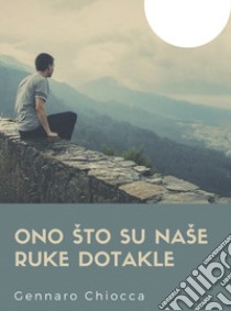 Ono sto su nase ruke dotakle libro di Chiocca Gennaro