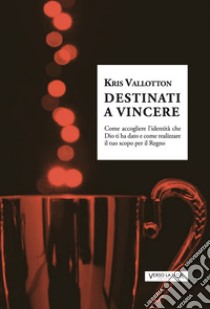 Destinati a vincere libro di Vallotton Kris