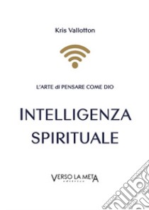 Intelligenza spirituale. L'arte di pensare come Dio libro di Vallotton Kris