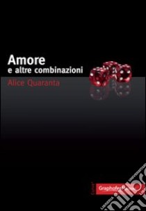 Amore e altre combinazioni libro di Quaranta Alice