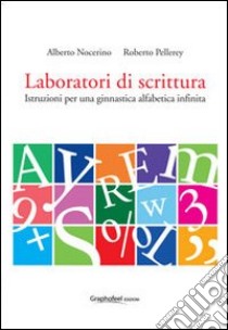 Laboratori di scrittura. Istruzioni per una ginnastica alfabetica infinita libro di Nocerino Alberto; Pellerey Roberto