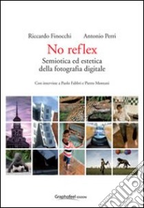 No reflex. Semiotica ed estetica della fotografia digitale libro di Finocchi Riccardo; Perri Antonio