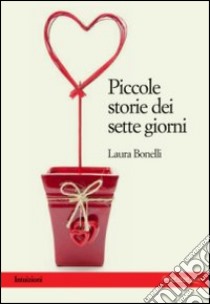 Piccole storie dei sette giorni libro di Bonelli Laura