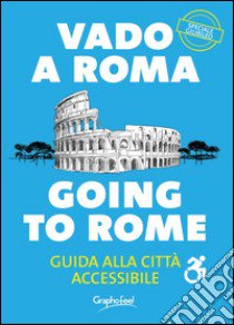 Vado a Roma. Guida alla città accessibile-Going to Rome. A guide to an accessibile city. Ediz. bilingue libro