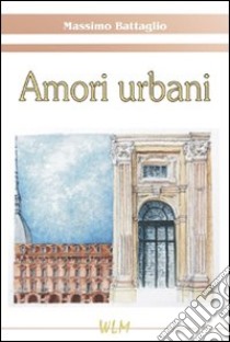 Amori urbani libro di Battaglio Massimo