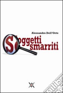 Soggetti smarriti libro di Dell'Orto Alessandro