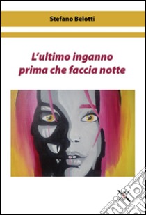 L'ultimo inganno prima che faccia notte libro di Belotti Stefano