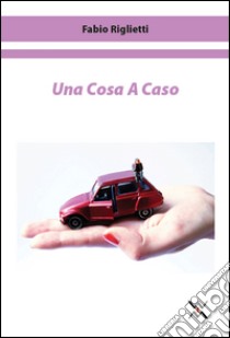 Una cosa a caso libro di Riglietti Fabio